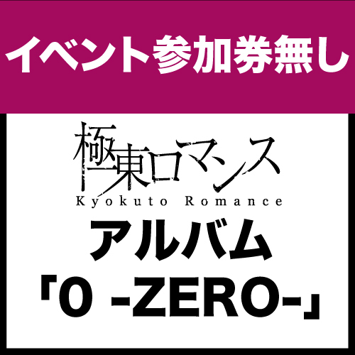 【イベント券無し】極東ロマンス デビューアルバム「0 -ZERO-」