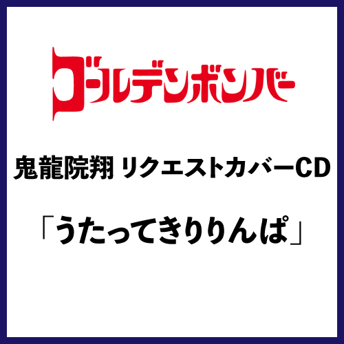 鬼龍院翔 リクエストカバーCD「うたってきりりんぱ」
