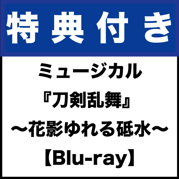 【特典付き：Blu-ray】ミュージカル『刀剣乱舞』 〜花影ゆれる砥水〜