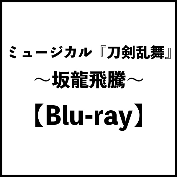 【Blu-ray】ミュージカル『刀剣乱舞』 ～坂龍飛騰～